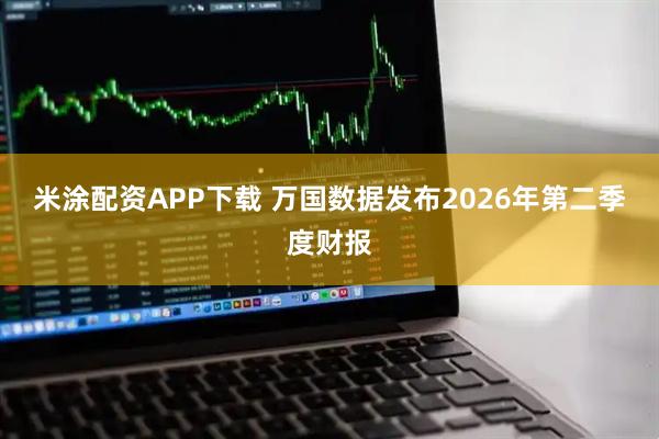 米涂配资APP下载 万国数据发布2026年第二季度财报